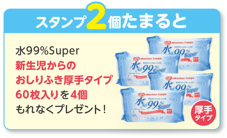 スタンプ2個たまると 水99％Super新生児からのおしりふき厚手タイプ60枚入りパックを4個もれなくプレゼント！