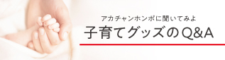 アカチャンホンポに聞いてみよ～子育てグッズのQ＆A～