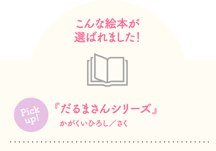 こんな絵本が選ばれました！『だるまさんシリーズ』かがくいひろし／さく…