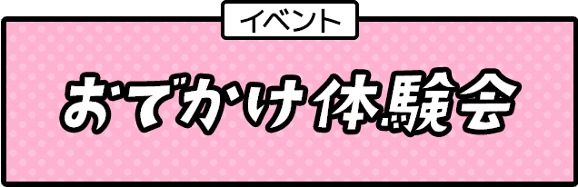 イベント おでかけ体験会