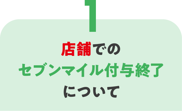 1 店舗でのセブンマイル付与終了について